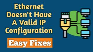 Ethernet Doesn’t Have A Valid IP Configuration