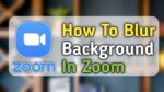 How To Blur Background In Zoom