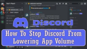 How To Stop Discord From Lowering App Volume