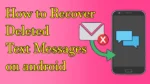 How to Recover Deleted Text Messages on android