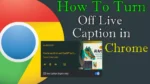 How to turn off live caption in chrome
